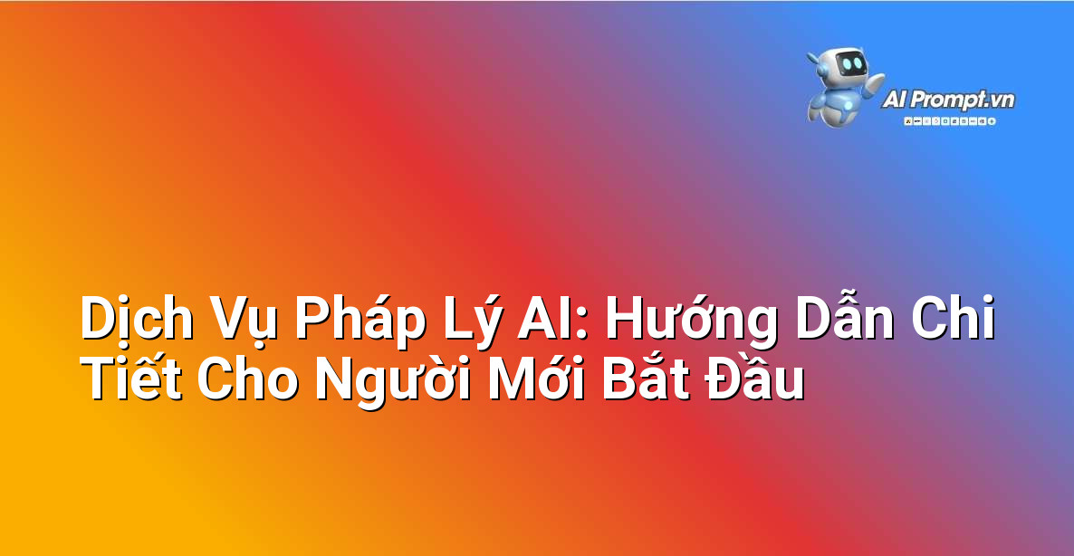 Dịch Vụ Pháp Lý AI: Hướng Dẫn Chi Tiết Cho Người Mới Bắt Đầu 1 Dịch Vụ Pháp Lý AI: Hướng Dẫn Chi Tiết Cho Người Mới Bắt Đầu 1