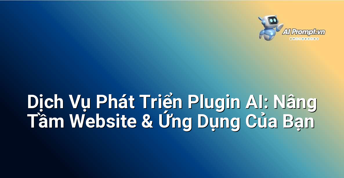 Dịch Vụ Phát Triển Plugin AI: Nâng Tầm Website & Ứng Dụng Của Bạn 1 Dịch Vụ Phát Triển Plugin AI: Nâng Tầm Website & Ứng Dụng Của Bạn 1
