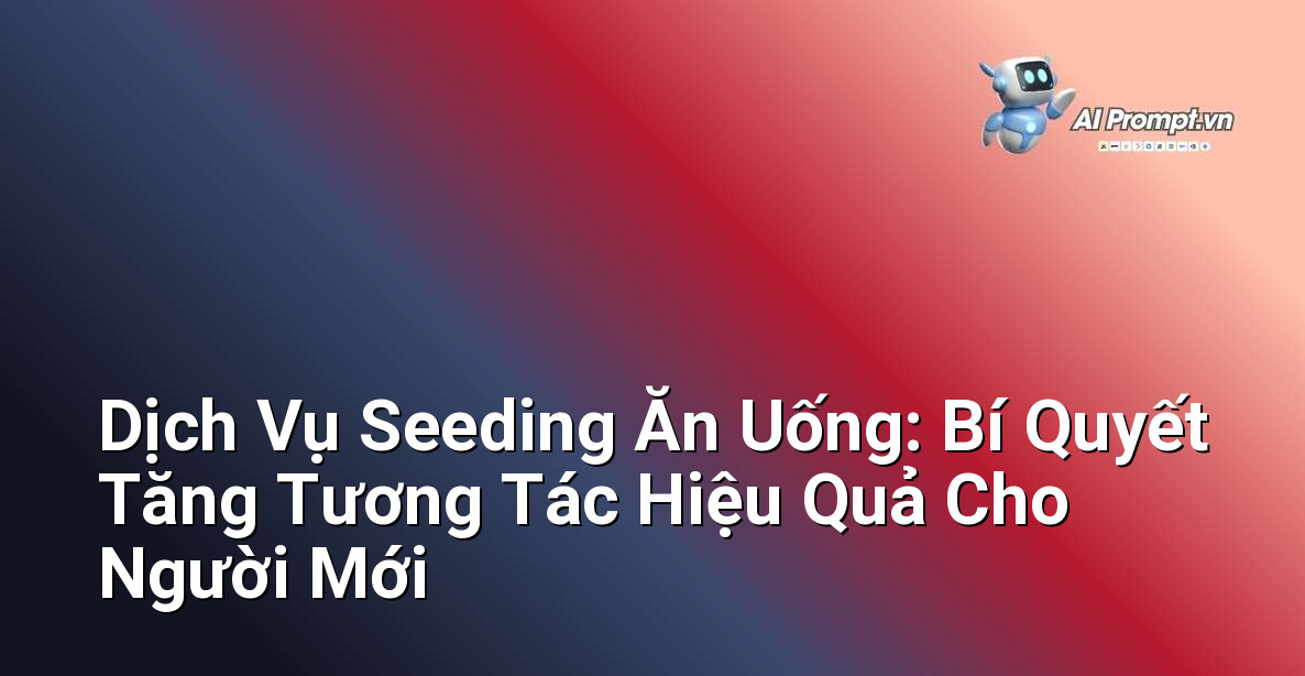 Dịch Vụ Seeding Ăn Uống: Bí Quyết Tăng Tương Tác Hiệu Quả Cho Người Mới