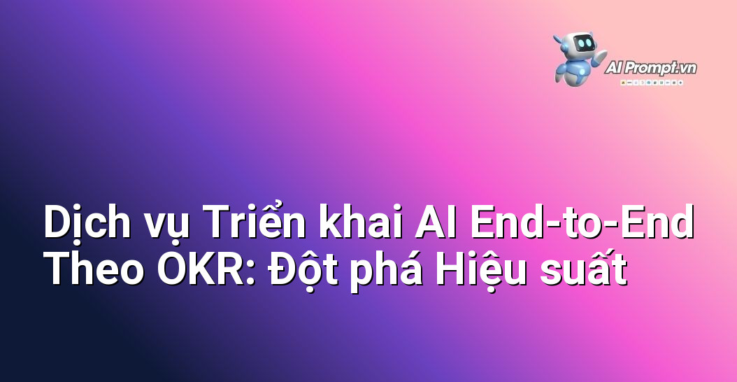 Dịch vụ Triển khai AI End-to-End Theo OKR: Đột phá Hiệu suất 1 Dịch vụ Triển khai AI End-to-End Theo OKR: Đột phá Hiệu suất 1