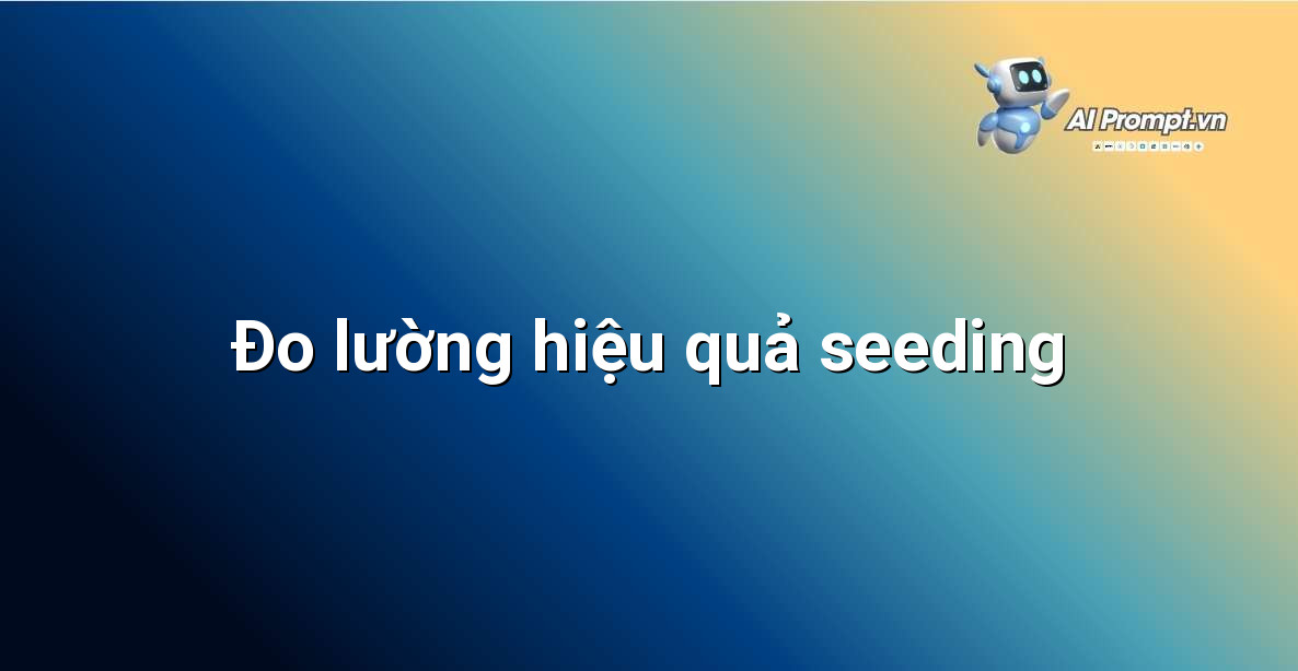 Biểu đồ thể hiện các chỉ số đo lường hiệu quả seeding như lượt tương tác, tin cậy, chuyển đổi
