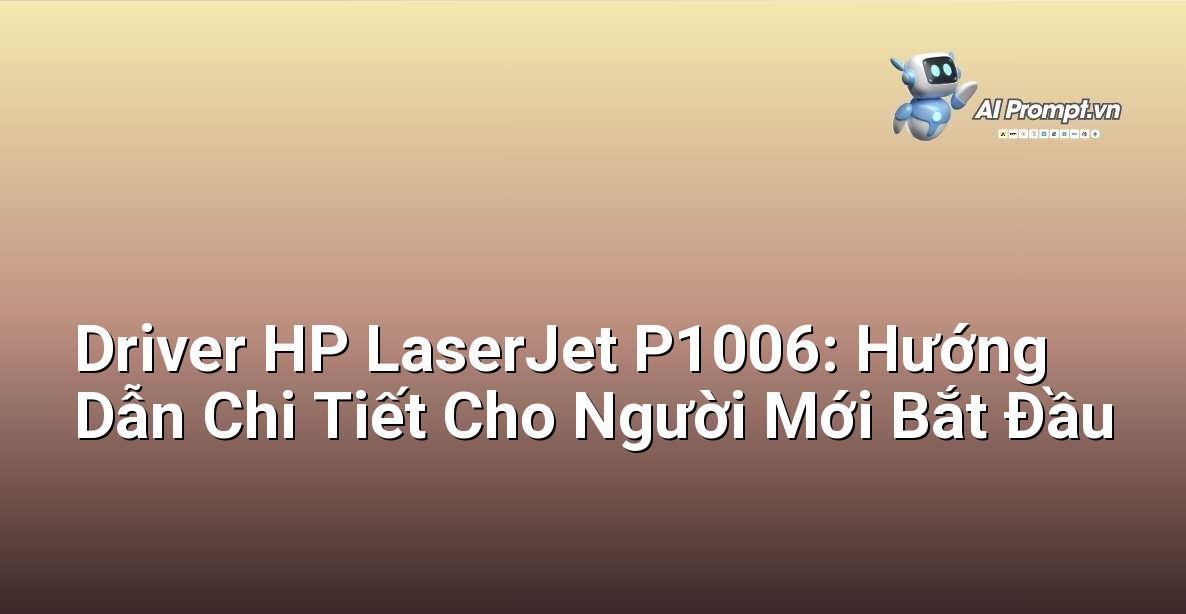 Driver HP LaserJet P1006: Hướng Dẫn Chi Tiết Cho Người Mới Bắt Đầu 1 Driver HP LaserJet P1006: Hướng Dẫn Chi Tiết Cho Người Mới Bắt Đầu 1