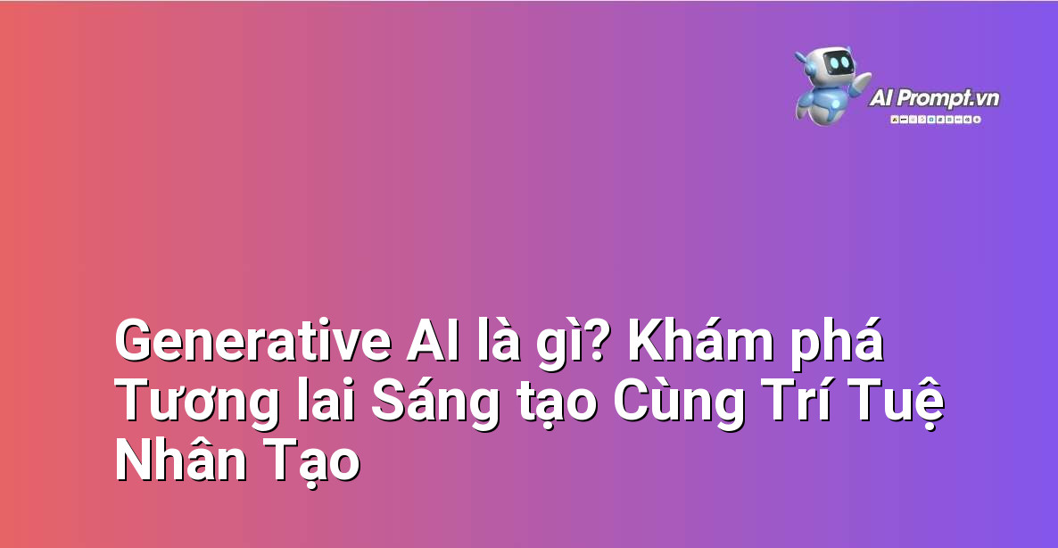 Generative AI là gì? Khám phá Tương lai Sáng tạo Cùng Trí Tuệ Nhân Tạo 1 Generative AI là gì? Khám phá Tương lai Sáng tạo Cùng Trí Tuệ Nhân Tạo 1