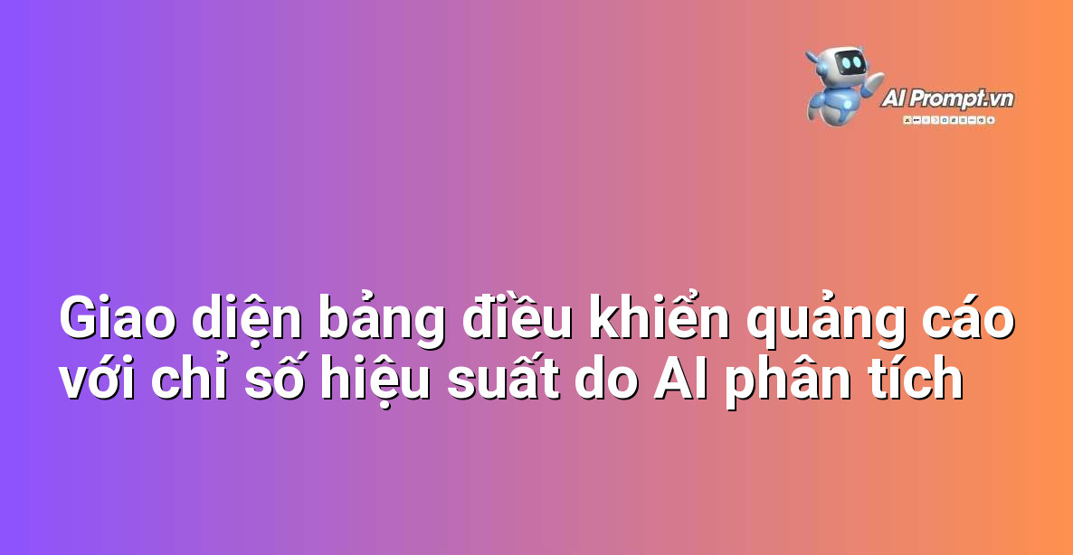Cách Dùng AI Để Tăng Doanh Số: Hướng Dẫn Chi Tiết Cho Người Mới Bắt Đầu 4 Minh họa một bảng điều khiển hiển thị các chỉ số hiệu suất quảng cáo như CTR, CPA, ROAS được AI phân tích và dự báo