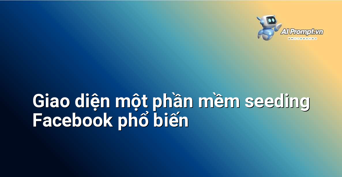 Hình ảnh minh họa giao diện người dùng của một phần mềm hỗ trợ seeding Facebook, cho thấy các tùy chọn tạo chiến dịch, quản lý tài khoản và thiết lập tương tác