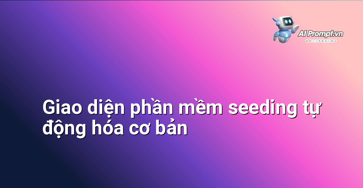 Mô tả giao diện người dùng đơn giản của phần mềm seeding với nút "Bắt đầu" và các tùy chọn cơ bản
