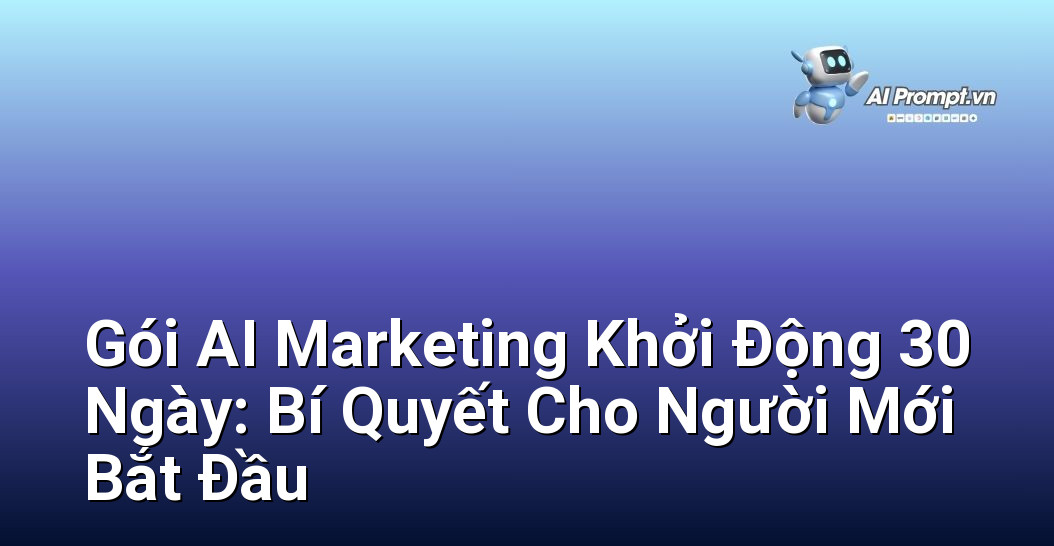 Gói AI Marketing Khởi Động 30 Ngày: Bí Quyết Cho Người Mới Bắt Đầu 1 Gói AI Marketing Khởi Động 30 Ngày: Bí Quyết Cho Người Mới Bắt Đầu 1