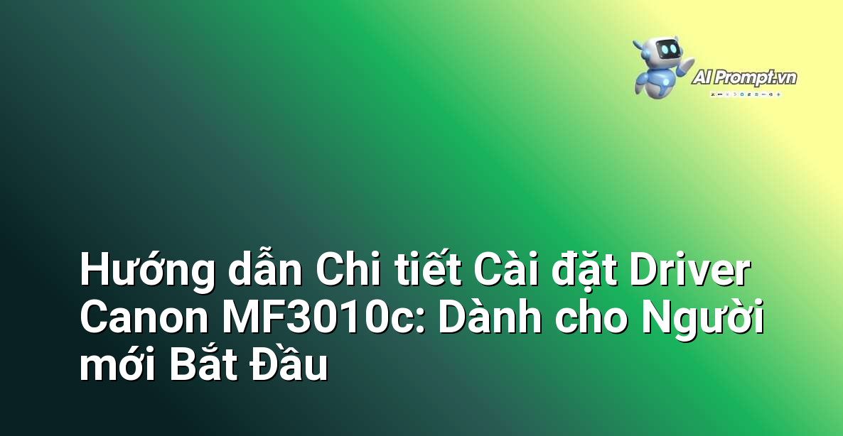 Hướng dẫn Chi tiết Cài đặt Driver Canon MF3010c: Dành cho Người mới Bắt Đầu