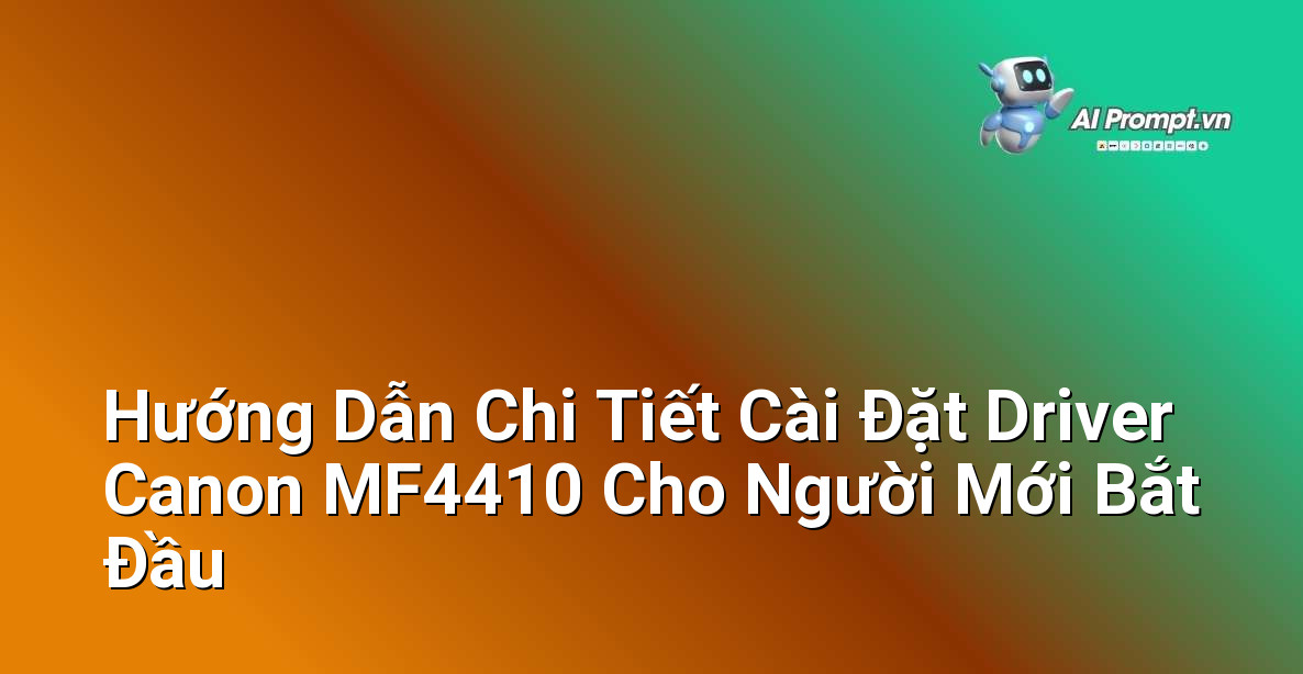 Hướng Dẫn Chi Tiết Cài Đặt Driver Canon MF4410 Cho Người Mới Bắt Đầu