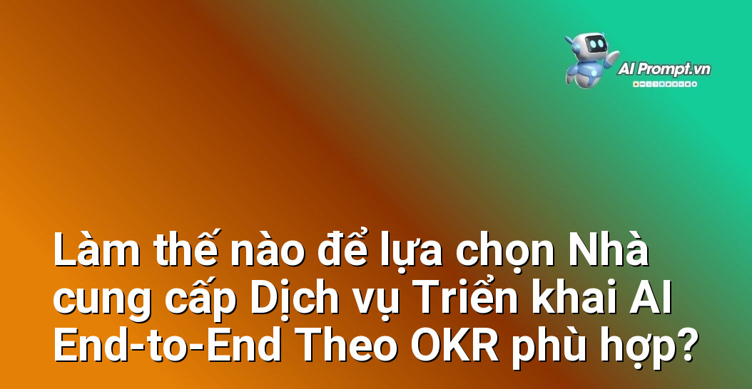 Dịch vụ Triển khai AI End-to-End Theo OKR: Đột phá Hiệu suất 7 Hướng dẫn các tiêu chí quan trọng để doanh nghiệp lựa chọn nhà cung cấp dịch vụ triển khai AI end-to-end theo OKR uy tín và phù hợp với nhu cầu.