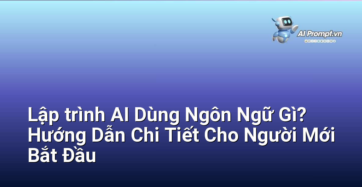 Lập trình AI Dùng Ngôn Ngữ Gì? Hướng Dẫn Chi Tiết Cho Người Mới Bắt Đầu 1 Lập trình AI Dùng Ngôn Ngữ Gì? Hướng Dẫn Chi Tiết Cho Người Mới Bắt Đầu 1