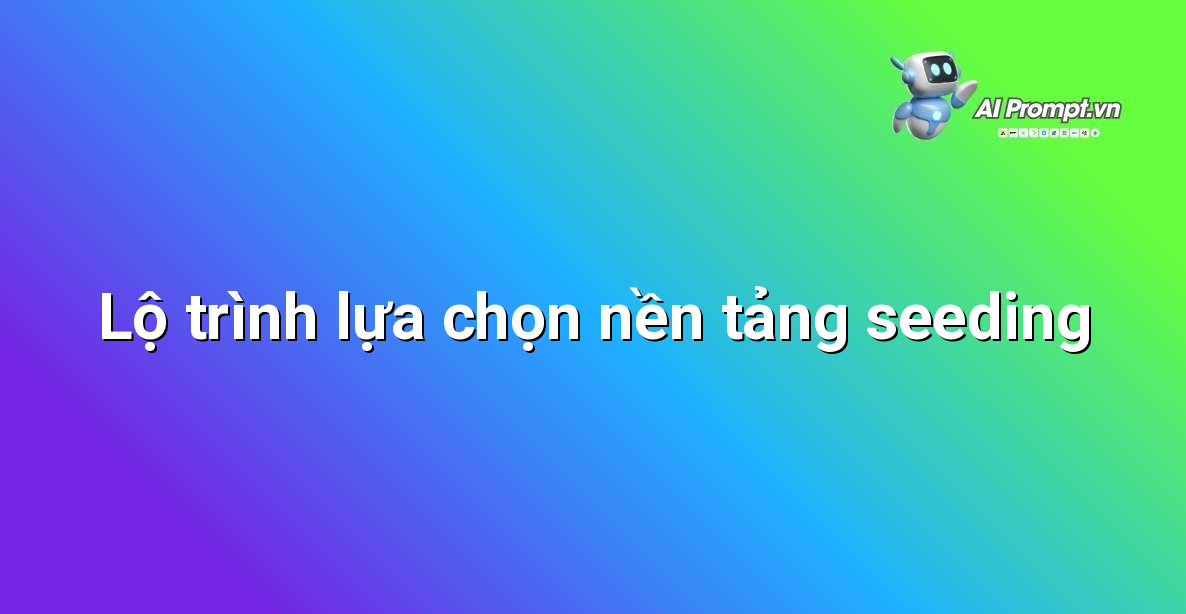 Sơ đồ tư duy lựa chọn nền tảng seeding