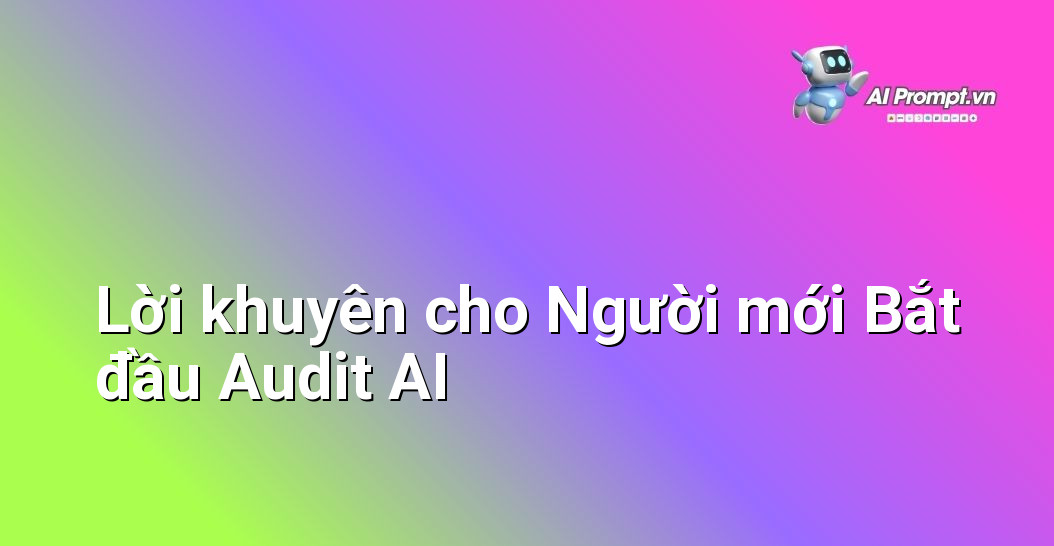 Dịch vụ Audit Hệ thống AI Hiện tại: Hướng dẫn Chi tiết cho Người Mới Bắt đầu 9 Những lời khuyên thực tế và hữu ích dành cho người mới bắt đầu tìm hiểu về dịch vụ audit hệ thống AI, tập trung vào việc xây dựng nền tảng kiến thức và phương pháp tiếp cận.)