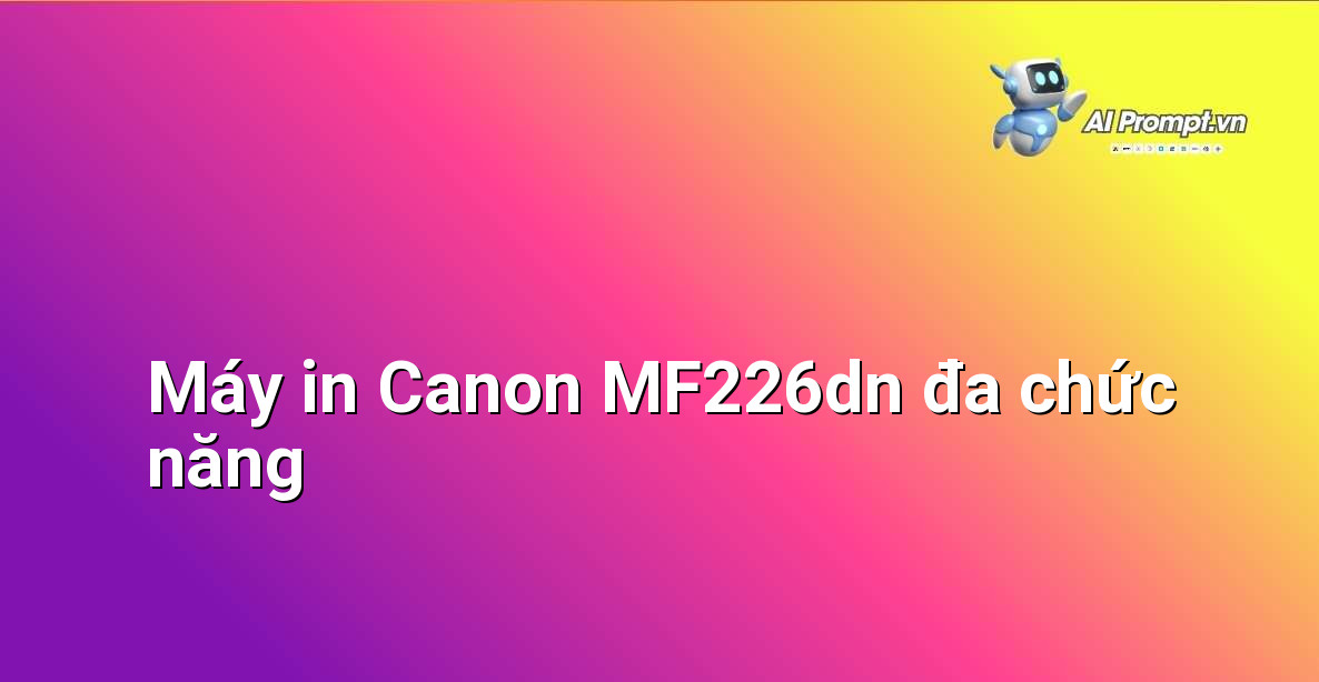 Hướng Dẫn Chi Tiết Cài Đặt Driver Canon MF226dn: Bước Chuẩn cho Người Mới Bắt Đầu 2 Máy in Canon MF226dn đa chức năng hiển thị rõ màn hình điều khiển và khay giấy