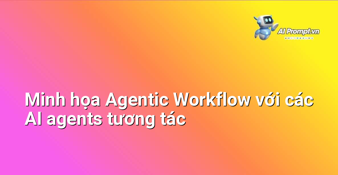 Sơ đồ trực quan về Agentic Workflow cho thấy các AI agents tương tác với nhau và môi trường để hoàn thành nhiệm vụ
