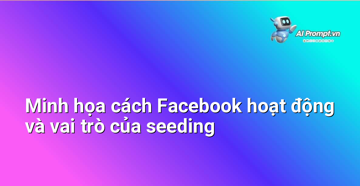 Biểu đồ minh họa thuật toán hiển thị nội dung trên Facebook và tầm quan trọng của tương tác, seeding