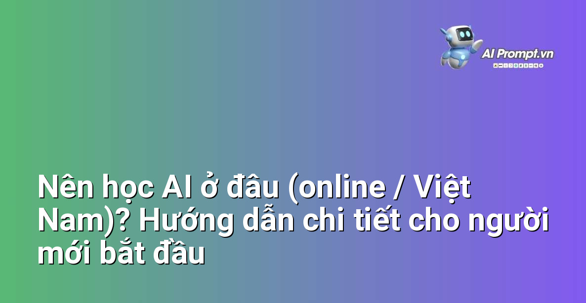 Nên học AI ở đâu (online / Việt Nam)? Hướng dẫn chi tiết cho người mới bắt đầu 1 Nên học AI ở đâu (online / Việt Nam)? Hướng dẫn chi tiết cho người mới bắt đầu 1