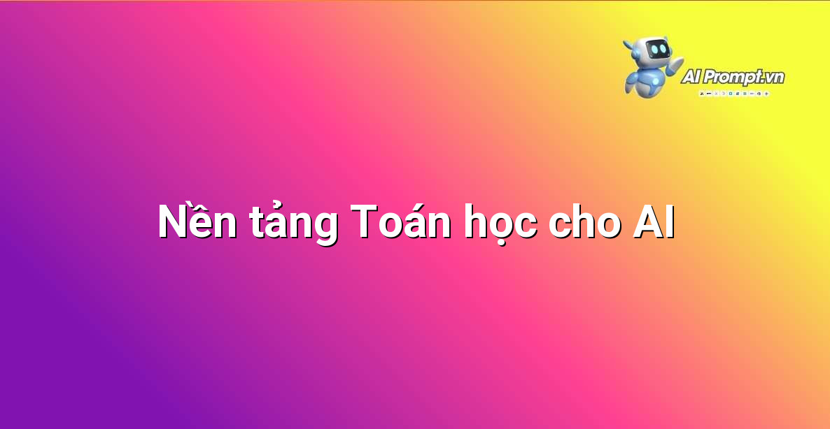 Lộ trình Học AI Toàn Diện Cho Người Mới Bắt Đầu: Từ Zero Đến Lập Trình Viên AI 2 Biểu đồ minh họa các khái niệm toán học cơ bản như vector, ma trận, đạo hàm và phân phối xác suất liên quan đến Trí tuệ Nhân tạo