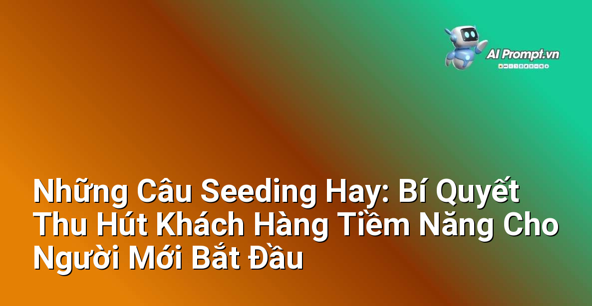 Những Câu Seeding Hay: Bí Quyết Thu Hút Khách Hàng Tiềm Năng Cho Người Mới Bắt Đầu