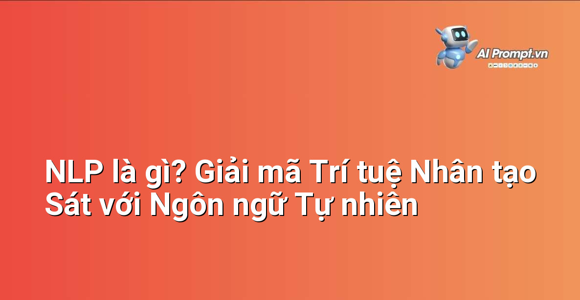 NLP là gì? Giải mã Trí tuệ Nhân tạo Sát với Ngôn ngữ Tự nhiên 1 NLP là gì? Giải mã Trí tuệ Nhân tạo Sát với Ngôn ngữ Tự nhiên 1