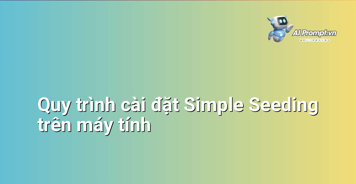 Hình ảnh minh họa các bước cài đặt phần mềm Simple Seeding qua file cài đặt