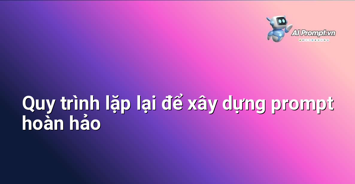 Cách Viết Prompt Hiệu Quả Để Tối Ưu Hóa Kết Quả Với AI 4 Sơ đồ quy trình lặp lại: Viết prompt ban đầu -> Nhận kết quả -> Đánh giá -> Tinh chỉnh prompt -> Nhận kết quả tốt hơn