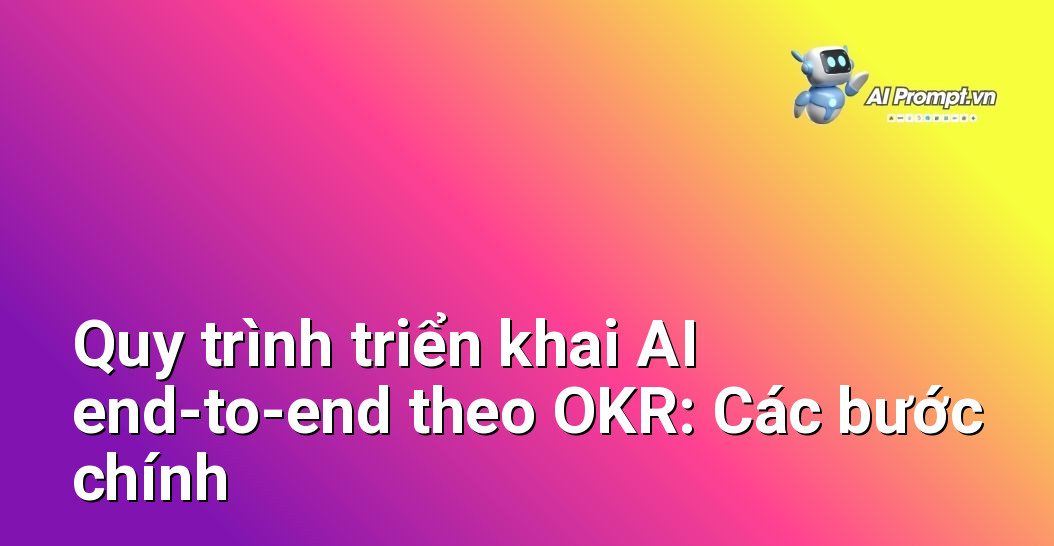 Dịch vụ Triển khai AI End-to-End Theo OKR: Đột phá Hiệu suất 5 Mô tả chi tiết quy trình triển khai dịch vụ AI từ đầu đến cuối theo mô hình OKR, bao gồm các giai đoạn chính từ lên ý tưởng đến vận hành và tối ưu hóa.