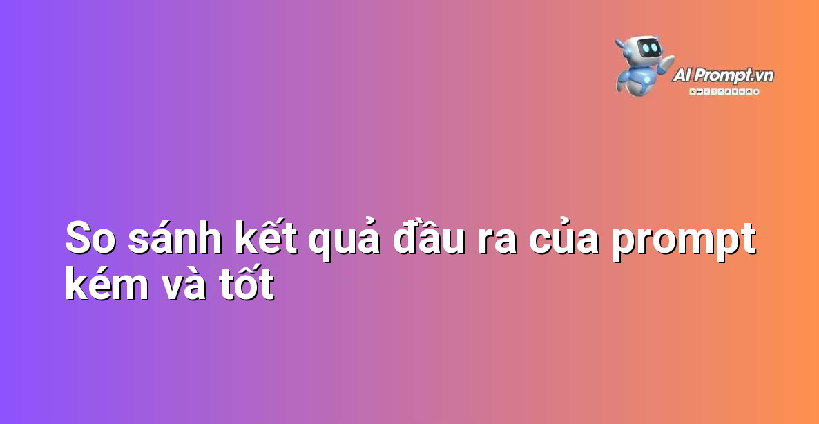 Minh họa hai kết quả đầu ra khác nhau của AI khi nhận prompt khác nhau
