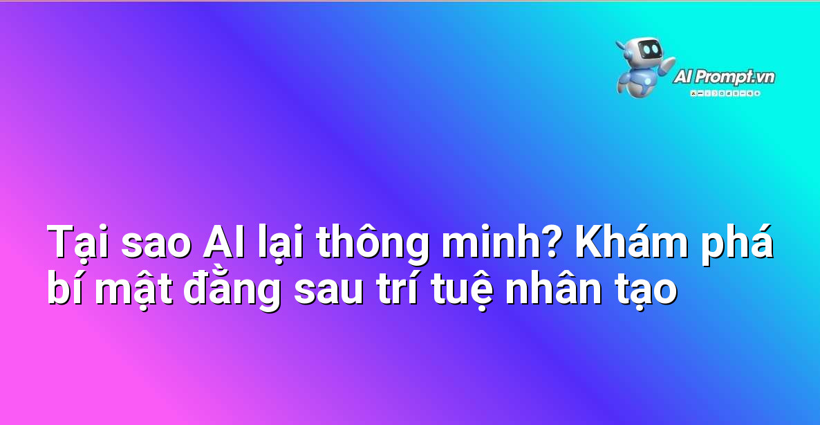 Tại sao AI lại thông minh? Khám phá bí mật đằng sau trí tuệ nhân tạo 1 Tại sao AI lại thông minh? Khám phá bí mật đằng sau trí tuệ nhân tạo 1