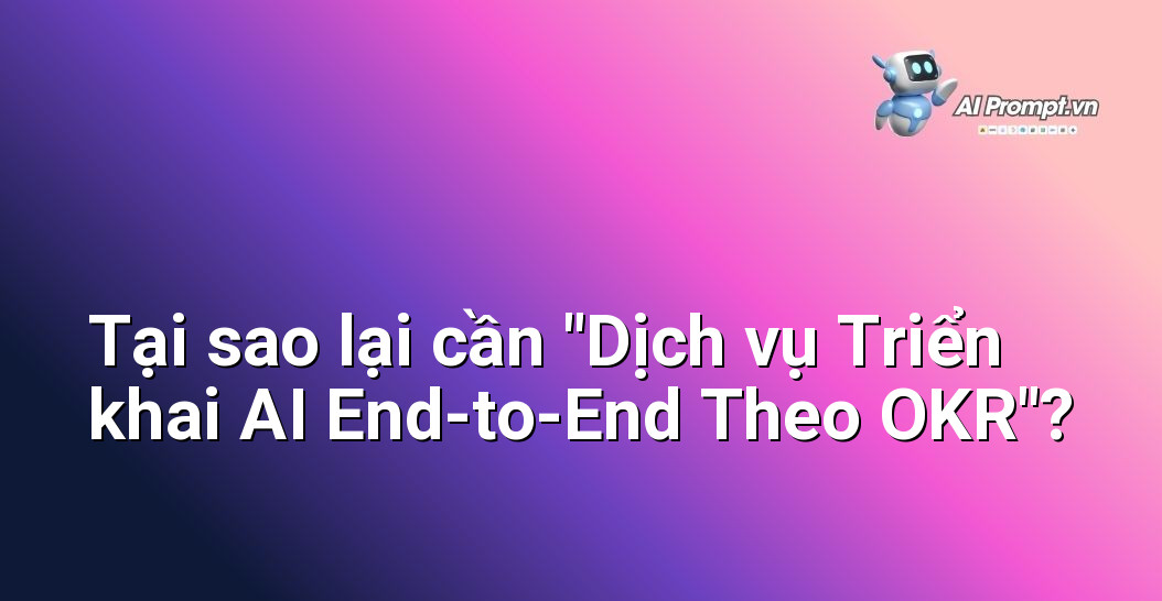 Dịch vụ Triển khai AI End-to-End Theo OKR: Đột phá Hiệu suất 4 Phân tích lý do và lợi ích của việc sử dụng dịch vụ triển khai AI toàn diện (end-to-end) dựa trên khuôn khổ OKR, đặc biệt cho người mới bắt đầu.
