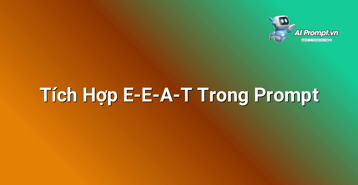 Cách Viết Prompt SEO Hiệu Quả Cho Người Mới Bắt Đầu 5 Giải thích cách lồng ghép các yếu tố Experience, Expertise, Authoritativeness, Trustworthiness (E-E-A-T) vào trong các câu lệnh prompt SEO để tăng chất lượng nội dung